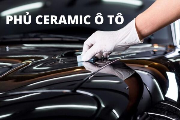 Phủ ceramic ô tô: 7 ưu điểm vượt trội khi phủ ceramic